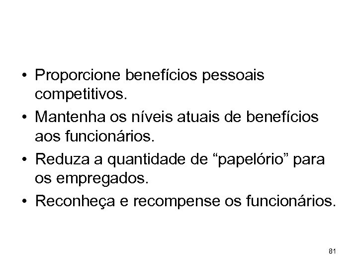  • Proporcione benefícios pessoais competitivos. • Mantenha os níveis atuais de benefícios aos