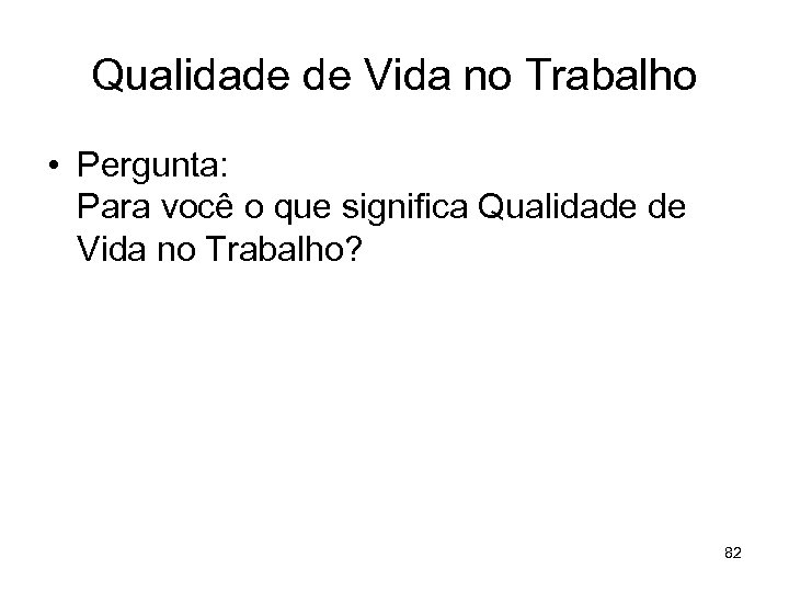 Qualidade de Vida no Trabalho • Pergunta: Para você o que significa Qualidade de