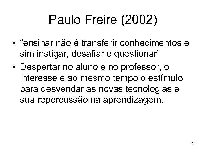 Paulo Freire (2002) • “ensinar não é transferir conhecimentos e sim instigar, desafiar e