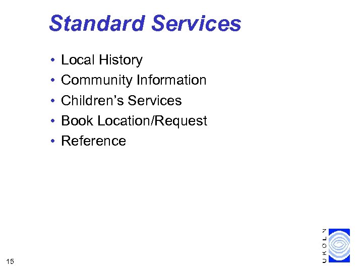 Standard Services • • • 15 Local History Community Information Children’s Services Book Location/Request