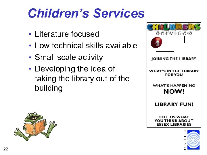 Children’s Services • • 22 Literature focused Low technical skills available Small scale activity