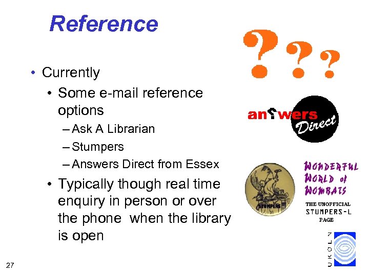 Reference • Currently • Some e-mail reference options – Ask A Librarian – Stumpers