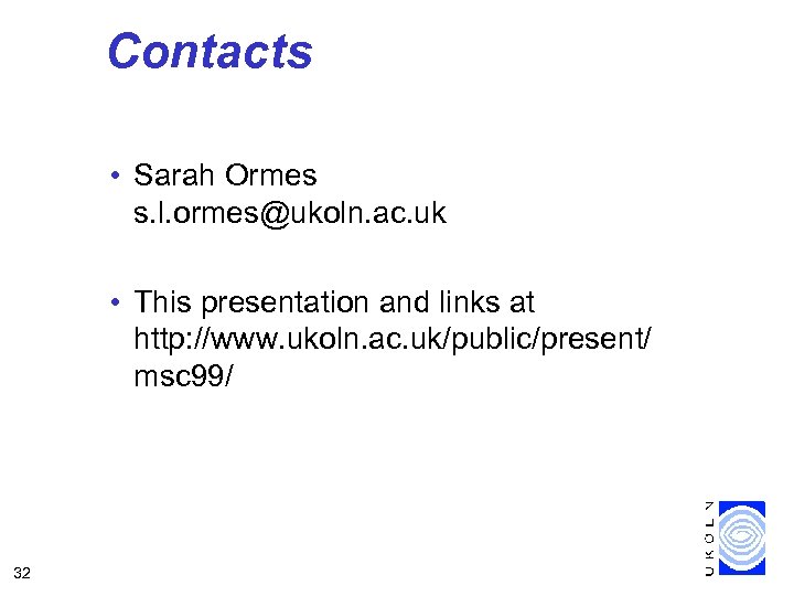 Contacts • Sarah Ormes s. l. ormes@ukoln. ac. uk • This presentation and links