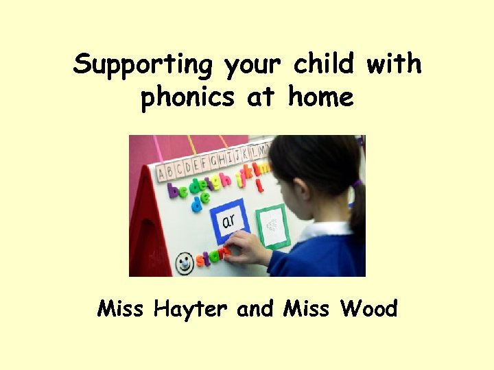 Supporting your child with phonics at home Miss Hayter and Miss Wood 