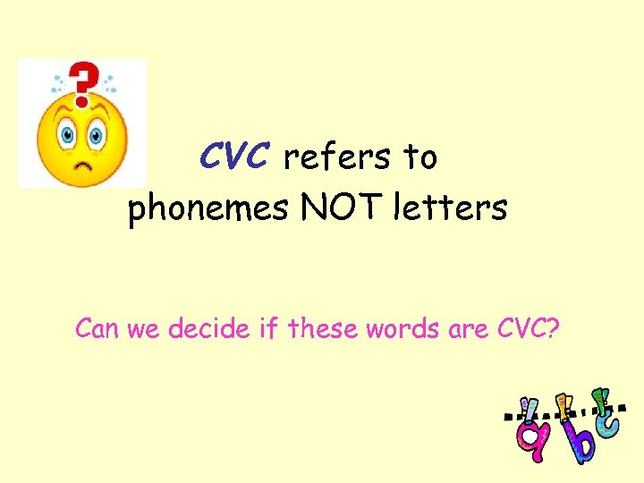 CVC refers to phonemes NOT letters Can we decide if these words are CVC?