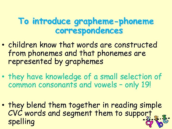 To introduce grapheme-phoneme correspondences • children know that words are constructed from phonemes and