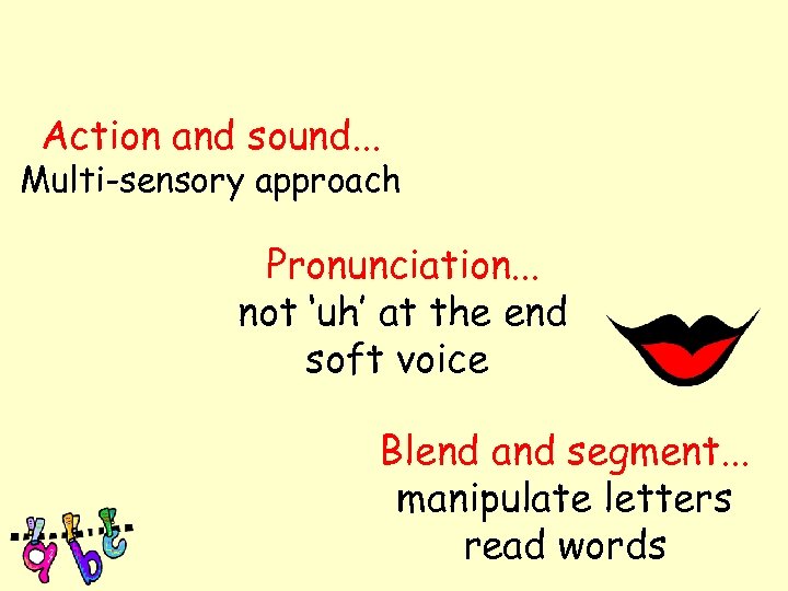 Action and sound. . . Multi-sensory approach Pronunciation. . . not ‘uh’ at the