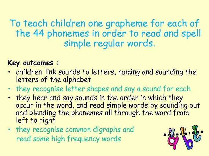 To teach children one grapheme for each of the 44 phonemes in order to