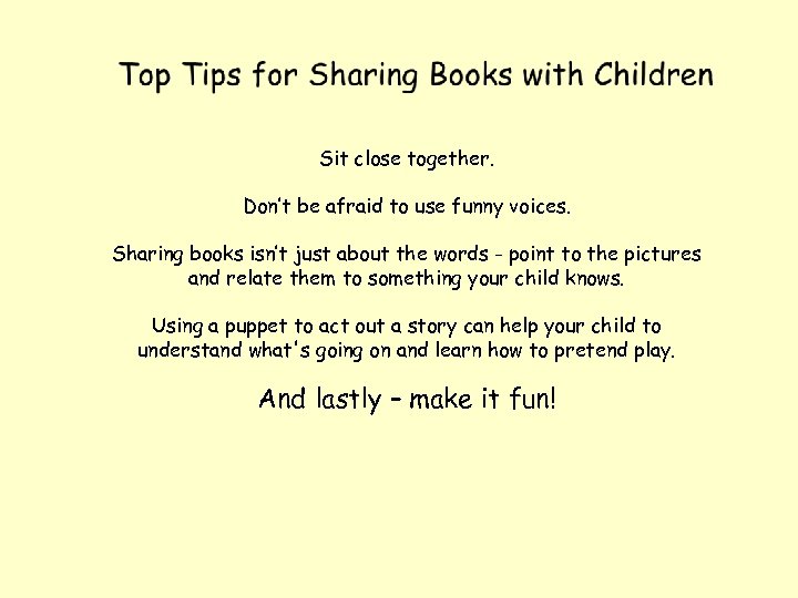 Sit close together. Don’t be afraid to use funny voices. Sharing books isn’t just