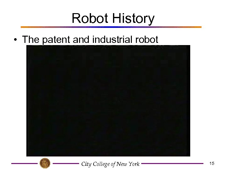 Robot History • The patent and industrial robot City College of New York 15