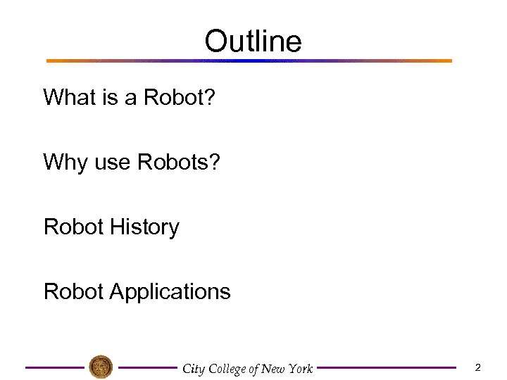 Outline What is a Robot? Why use Robots? Robot History Robot Applications City College