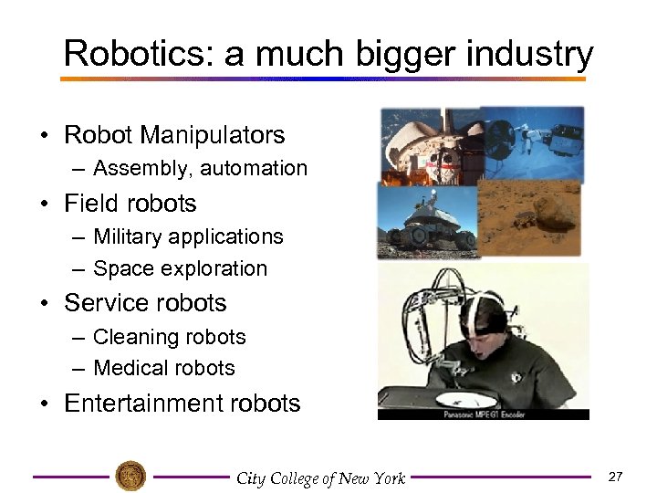 Robotics: a much bigger industry • Robot Manipulators – Assembly, automation • Field robots