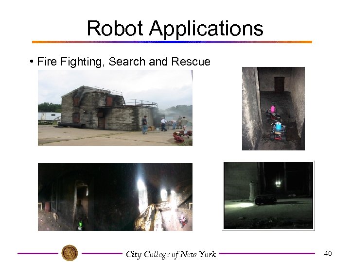 Robot Applications • Fire Fighting, Search and Rescue City College of New York 40