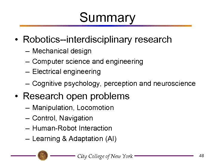 Summary • Robotics--interdisciplinary research – Mechanical design – Computer science and engineering – Electrical