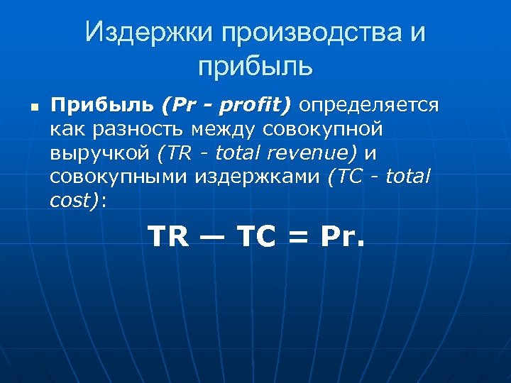 Издержки производства и прибыль n Прибыль (Pr - profit) определяется как разность между совокупной