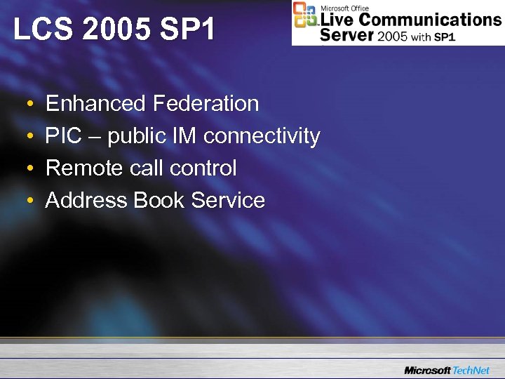 LCS 2005 SP 1 • • Enhanced Federation PIC – public IM connectivity Remote