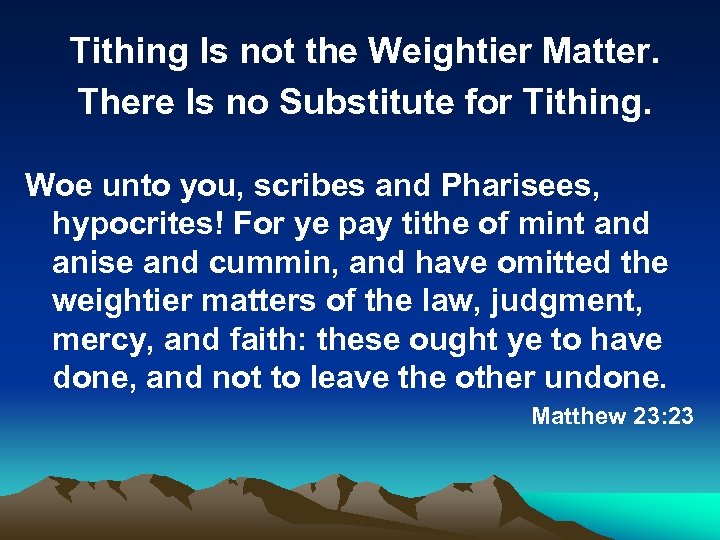 Tithing Is not the Weightier Matter. There Is no Substitute for Tithing. Woe unto