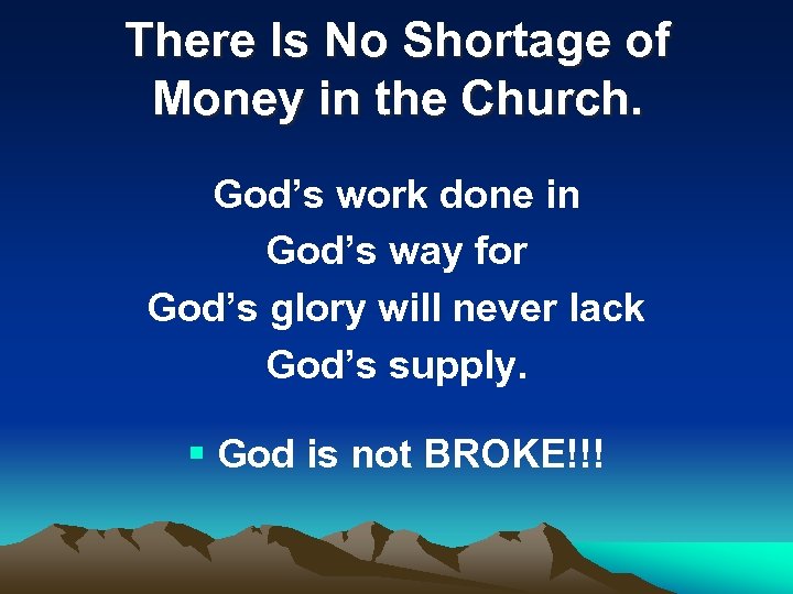 There Is No Shortage of Money in the Church. God’s work done in God’s