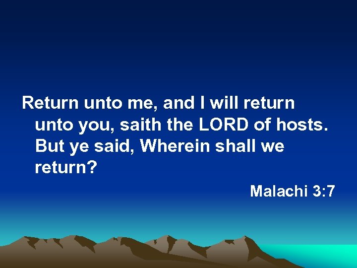 Return unto me, and I will return unto you, saith the LORD of hosts.