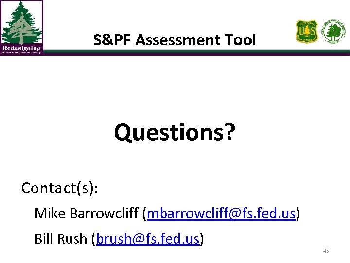 S&PF Assessment Tool Questions? Contact(s): Mike Barrowcliff (mbarrowcliff@fs. fed. us) Bill Rush (brush@fs. fed.