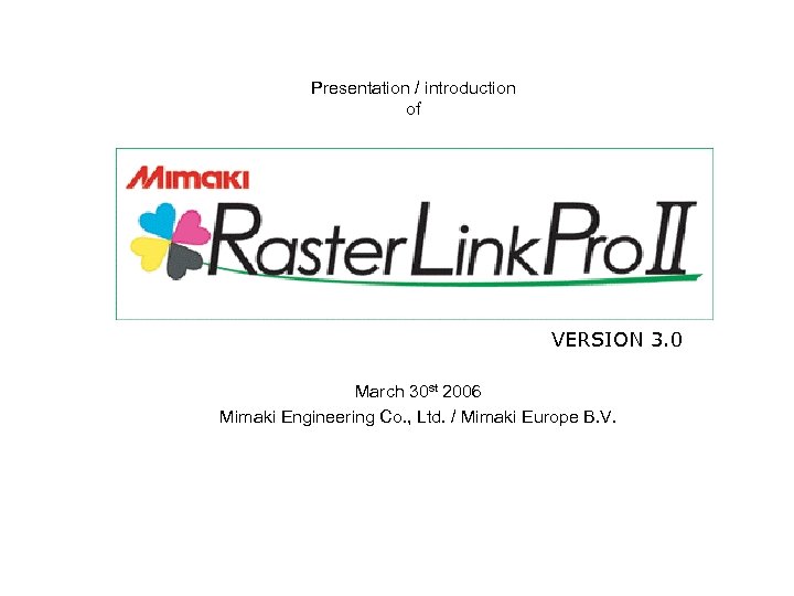 Presentation / introduction of VERSION 3. 0 March 30 st 2006 Mimaki Engineering Co.