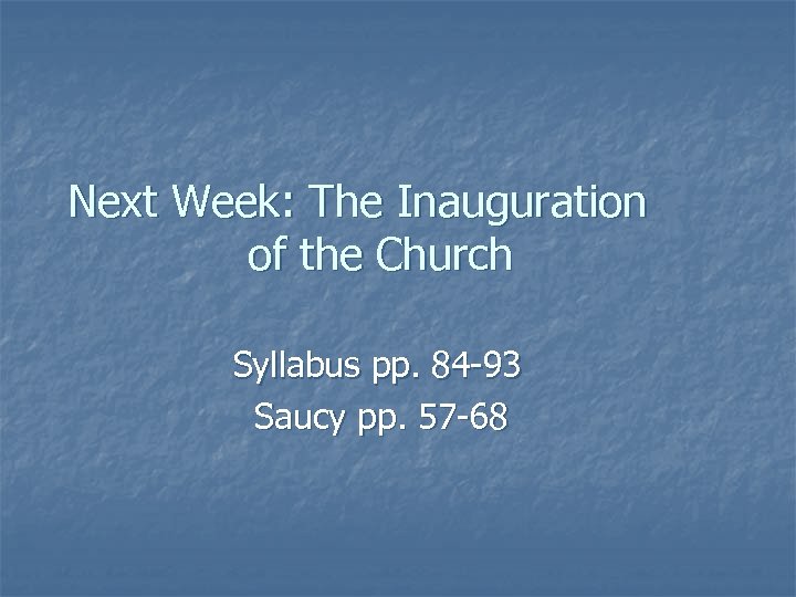 Next Week: The Inauguration of the Church Syllabus pp. 84 -93 Saucy pp. 57