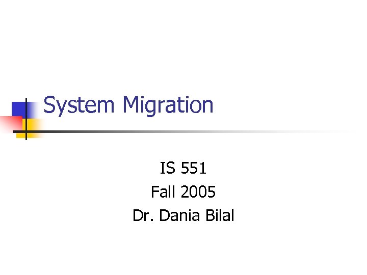 System Migration IS 551 Fall 2005 Dr. Dania Bilal 