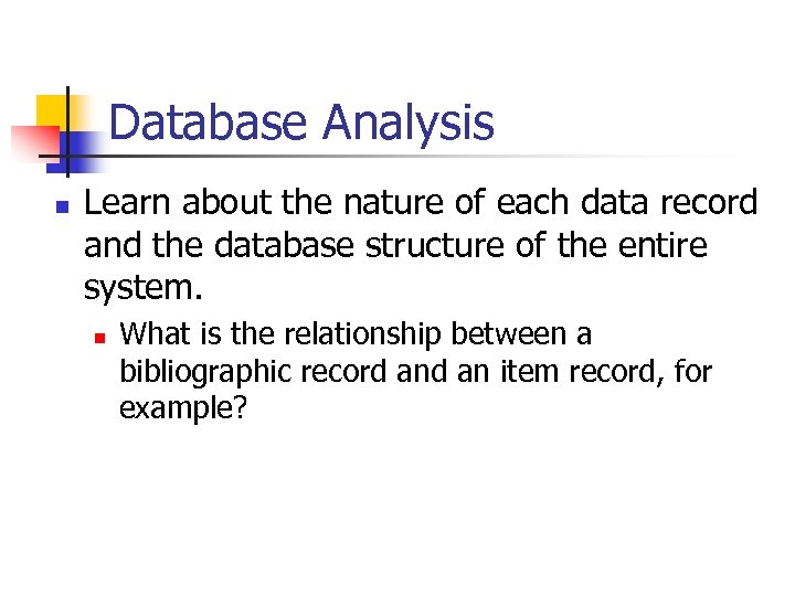 Database Analysis n Learn about the nature of each data record and the database