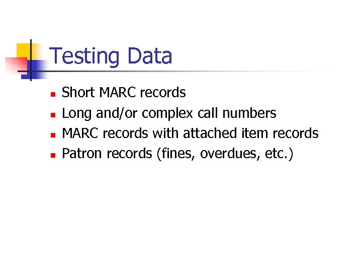 Testing Data n n Short MARC records Long and/or complex call numbers MARC records