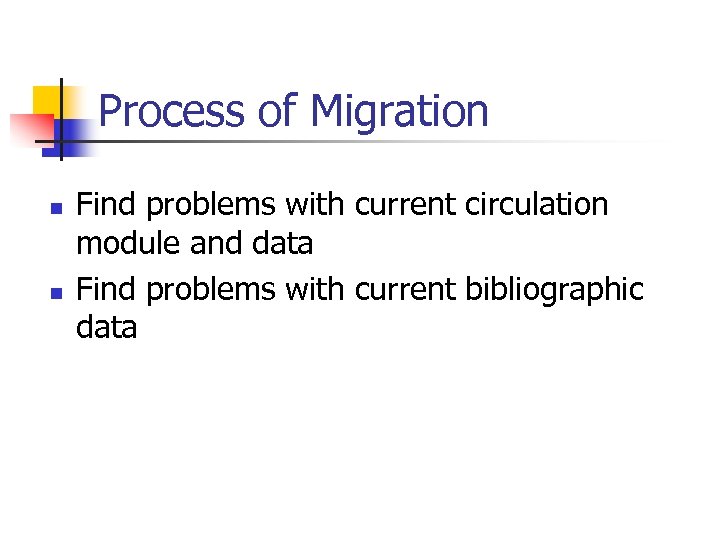 Process of Migration n n Find problems with current circulation module and data Find