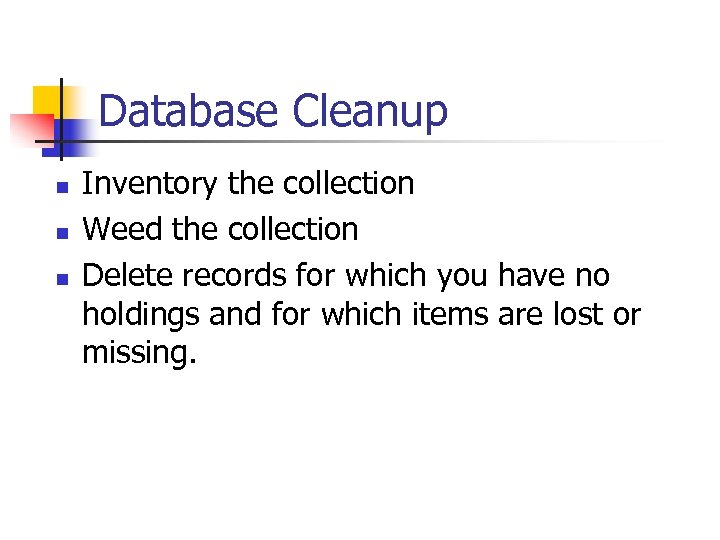 Database Cleanup n n n Inventory the collection Weed the collection Delete records for
