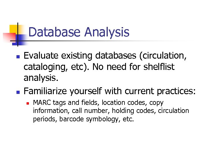 Database Analysis n n Evaluate existing databases (circulation, cataloging, etc). No need for shelflist