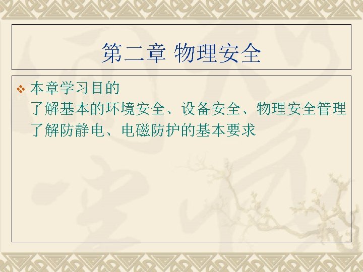 第二章 物理安全 v 本章学习目的 了解基本的环境安全、设备安全、物理安全管理 了解防静电、电磁防护的基本要求 