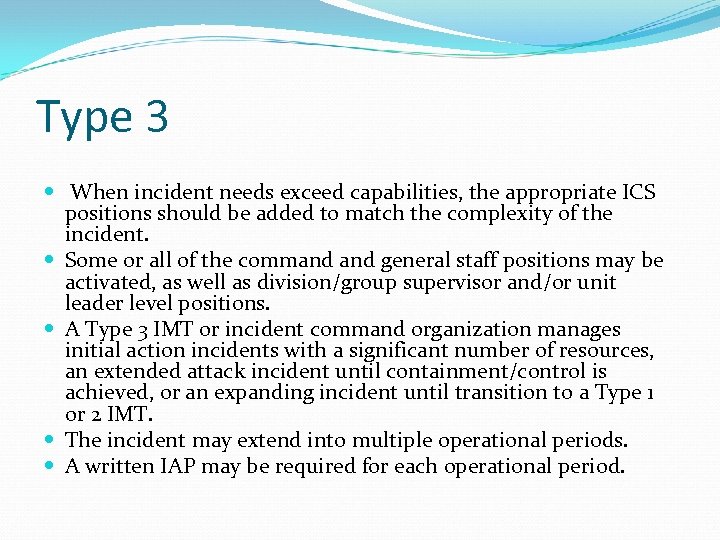 Type 3 When incident needs exceed capabilities, the appropriate ICS positions should be added