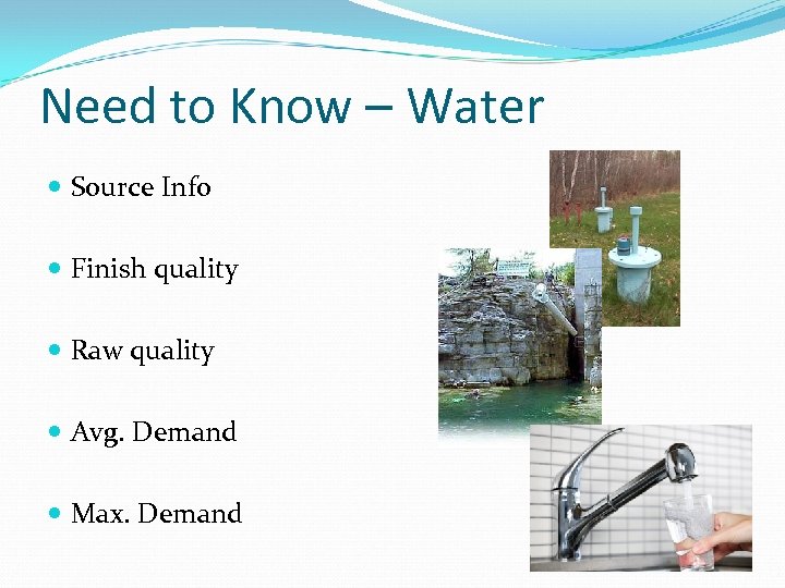 Need to Know – Water Source Info Finish quality Raw quality Avg. Demand Max.