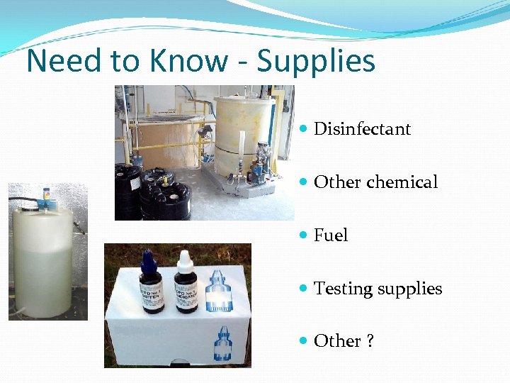 Need to Know - Supplies Disinfectant Other chemical Fuel Testing supplies Other ? 