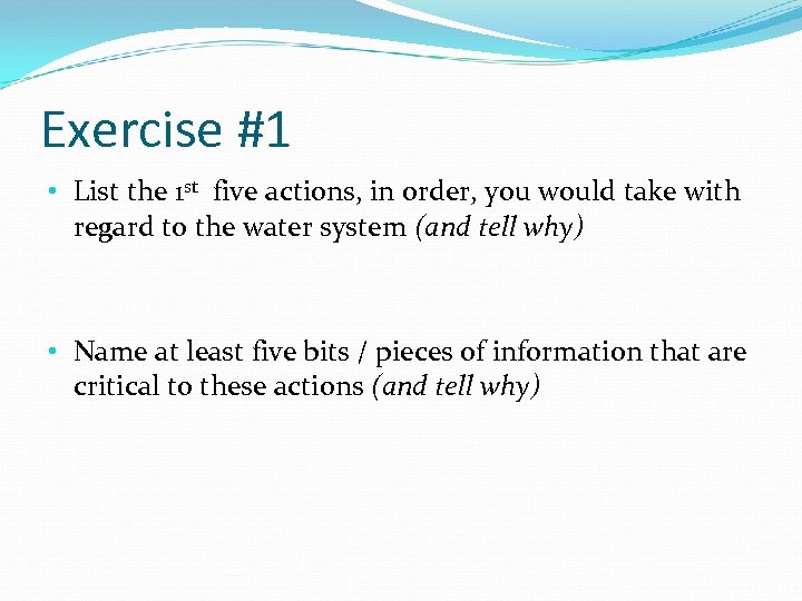 Exercise #1 • List the 1 st five actions, in order, you would take