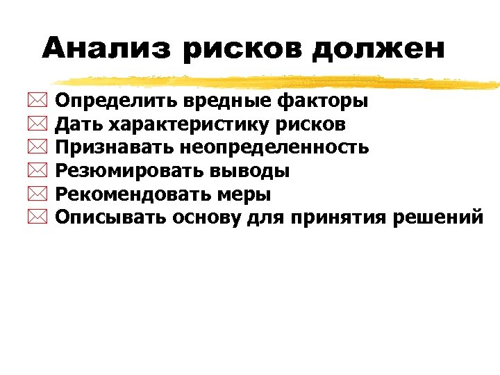 Анализ рисков должен * Определить вредные факторы * Дать характеристику рисков * Признавать неопределенность