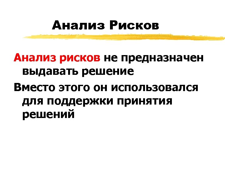 Анализ Рисков Анализ рисков не предназначен выдавать решение Вместо этого он использовался для поддержки