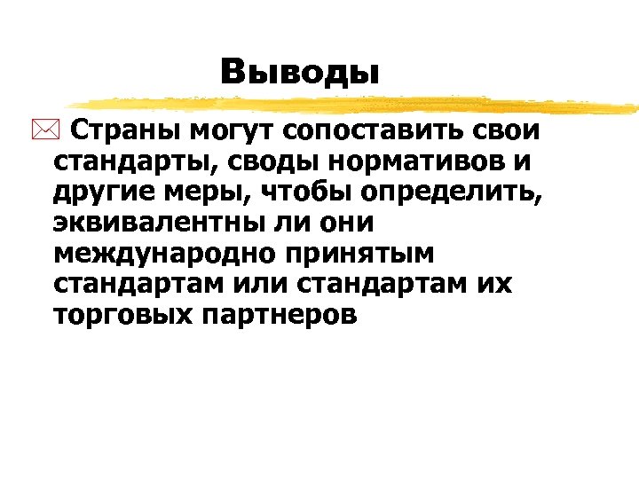 Выводы * Cтраны могут сопоставить свои стандарты, своды нормативов и другие меры, чтобы определить,