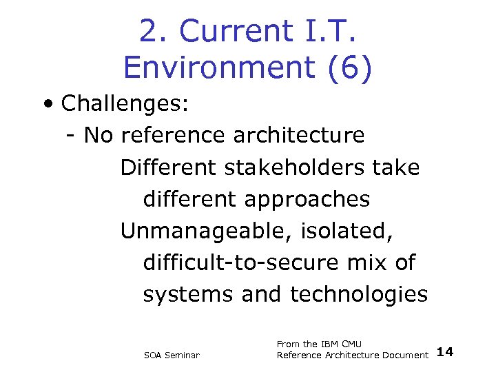 2. Current I. T. Environment (6) • Challenges: - No reference architecture Different stakeholders