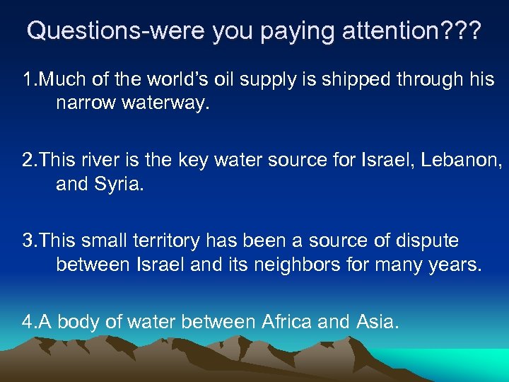 Questions-were you paying attention? ? ? 1. Much of the world’s oil supply is