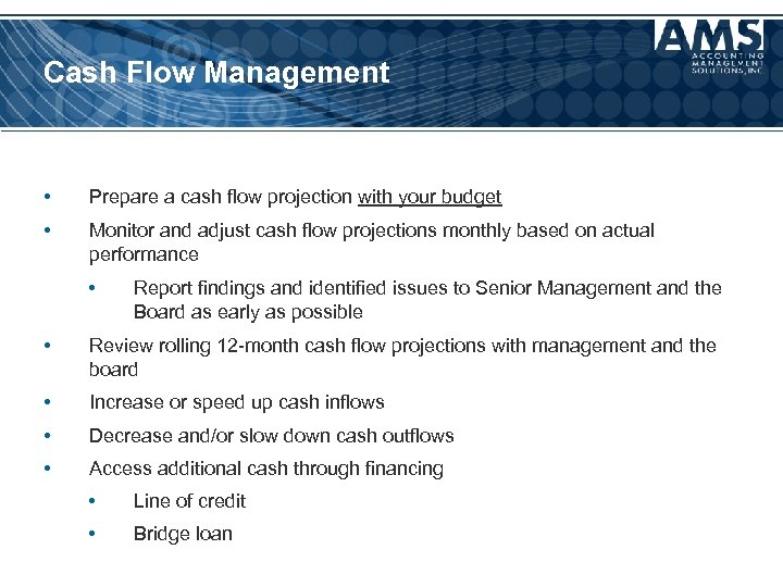 Cash Flow Management • Prepare a cash flow projection with your budget • Monitor