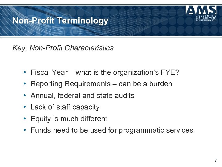 Non-Profit Terminology Key: Non-Profit Characteristics • Fiscal Year – what is the organization’s FYE?