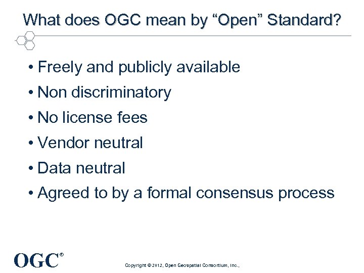 What does OGC mean by “Open” Standard? • Freely and publicly available • Non