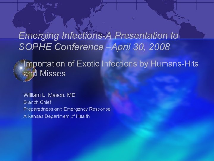 Emerging Infections-A Presentation to SOPHE Conference –April 30, 2008 Importation of Exotic Infections by