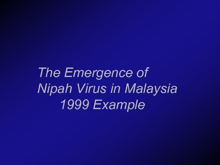 The Emergence of Nipah Virus in Malaysia 1999 Example 