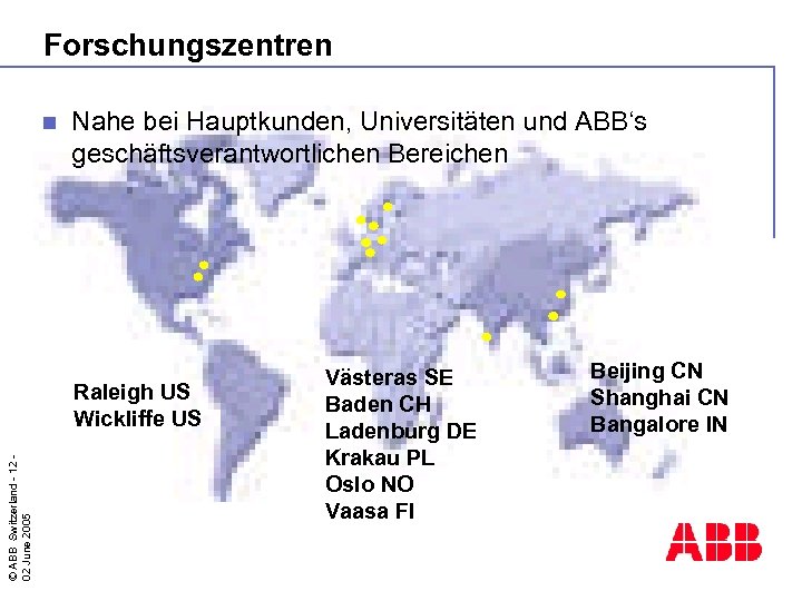 Forschungszentren n Nahe bei Hauptkunden, Universitäten und ABB‘s geschäftsverantwortlichen Bereichen © ABB Switzerland -