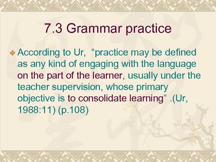 7. 3 Grammar practice v According to Ur, “practice may be defined as any