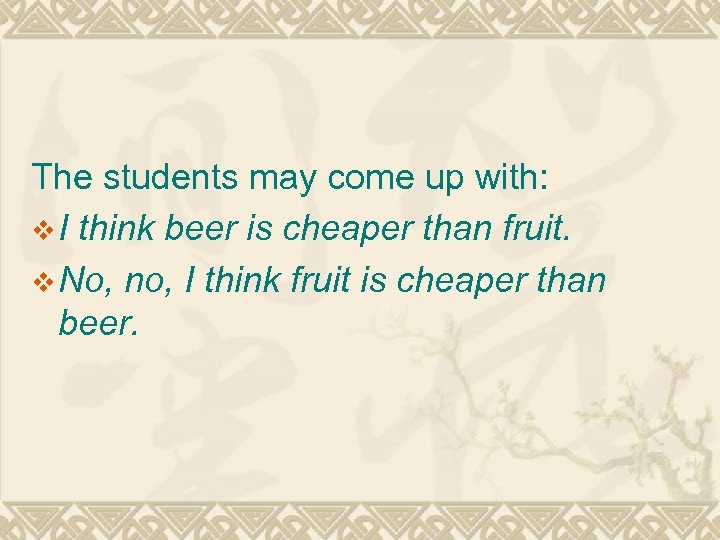 The students may come up with: v I think beer is cheaper than fruit.